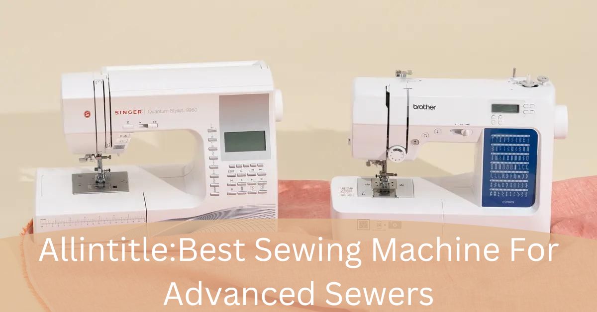 AllintitleBest Sewing Machine For Advanced Sewers