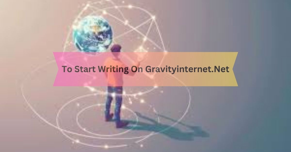 To Start Writing On Gravityinternet.Net